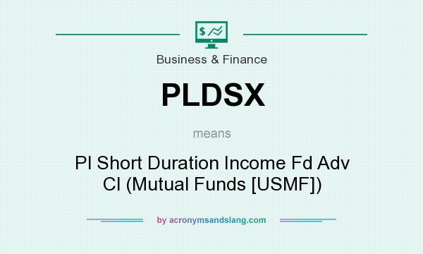 What does PLDSX mean? It stands for Pl Short Duration Income Fd Adv Cl (Mutual Funds [USMF])
