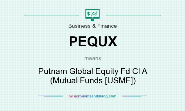What does PEQUX mean? It stands for Putnam Global Equity Fd Cl A (Mutual Funds [USMF])