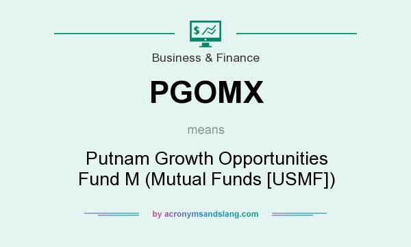 What does PGOMX mean? It stands for Putnam Growth Opportunities Fund M (Mutual Funds [USMF])