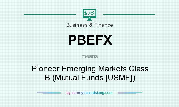 What does PBEFX mean? It stands for Pioneer Emerging Markets Class B (Mutual Funds [USMF])