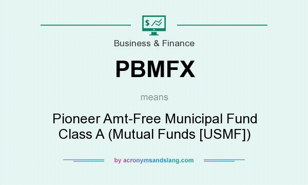 What does PBMFX mean? It stands for Pioneer Amt-Free Municipal Fund Class A (Mutual Funds [USMF])
