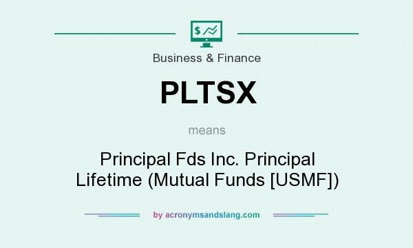 What does PLTSX mean? It stands for Principal Fds Inc. Principal Lifetime (Mutual Funds [USMF])
