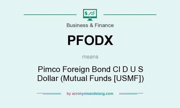 What does PFODX mean? It stands for Pimco Foreign Bond Cl D U S Dollar (Mutual Funds [USMF])