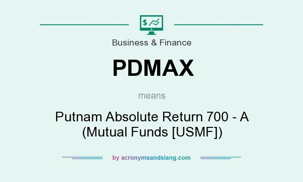 What does PDMAX mean? It stands for Putnam Absolute Return 700 - A (Mutual Funds [USMF])