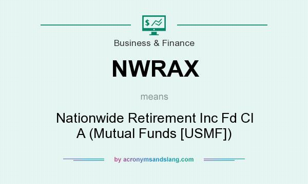 What does NWRAX mean? It stands for Nationwide Retirement Inc Fd Cl A (Mutual Funds [USMF])
