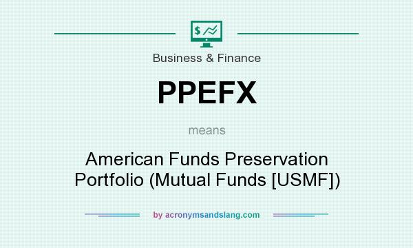 What does PPEFX mean? It stands for American Funds Preservation Portfolio (Mutual Funds [USMF])