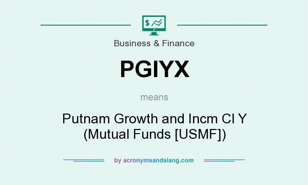 What does PGIYX mean? It stands for Putnam Growth and Incm Cl Y (Mutual Funds [USMF])