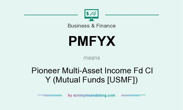 What does PMFYX mean? It stands for Pioneer Multi-Asset Income Fd Cl Y (Mutual Funds [USMF])