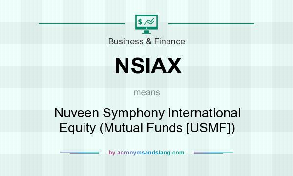 What does NSIAX mean? It stands for Nuveen Symphony International Equity (Mutual Funds [USMF])