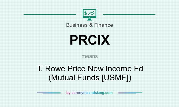 What does PRCIX mean? It stands for T. Rowe Price New Income Fd (Mutual Funds [USMF])