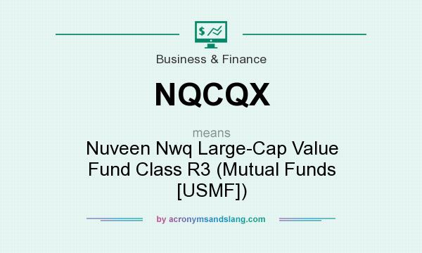 What does NQCQX mean? It stands for Nuveen Nwq Large-Cap Value Fund Class R3 (Mutual Funds [USMF])