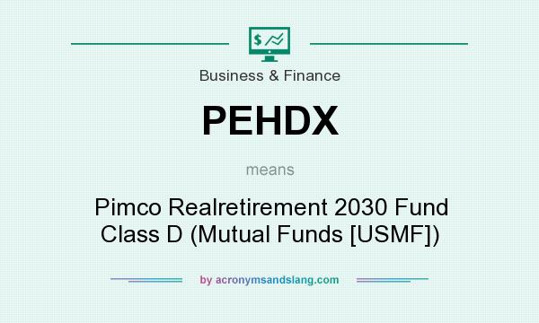 What does PEHDX mean? It stands for Pimco Realretirement 2030 Fund Class D (Mutual Funds [USMF])