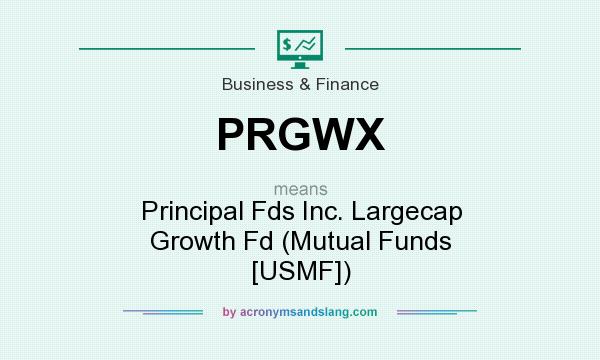 What does PRGWX mean? It stands for Principal Fds Inc. Largecap Growth Fd (Mutual Funds [USMF])