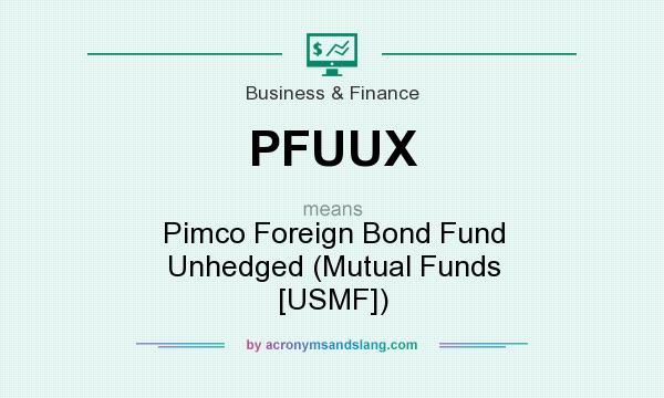 What does PFUUX mean? It stands for Pimco Foreign Bond Fund Unhedged (Mutual Funds [USMF])