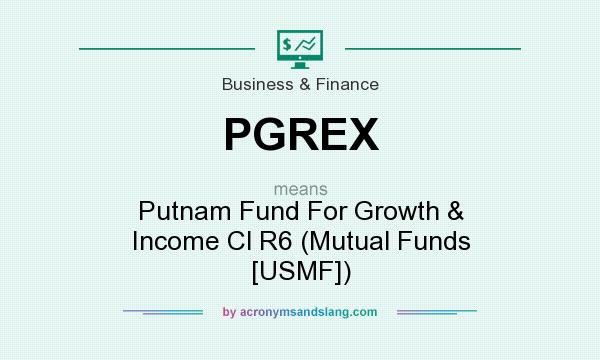 What does PGREX mean? It stands for Putnam Fund For Growth & Income Cl R6 (Mutual Funds [USMF])