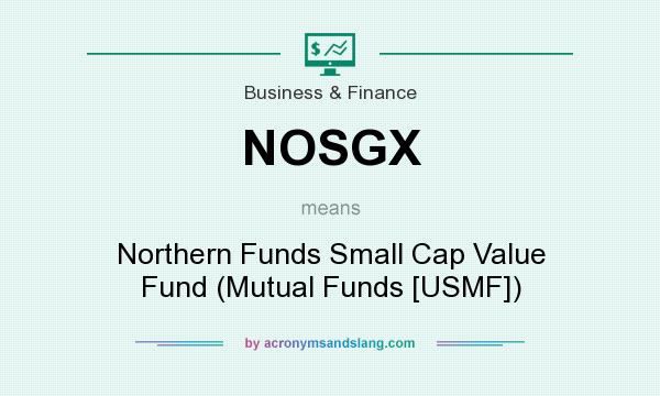 What does NOSGX mean? It stands for Northern Funds Small Cap Value Fund (Mutual Funds [USMF])