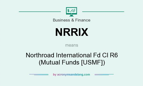 What does NRRIX mean? It stands for Northroad International Fd Cl R6 (Mutual Funds [USMF])