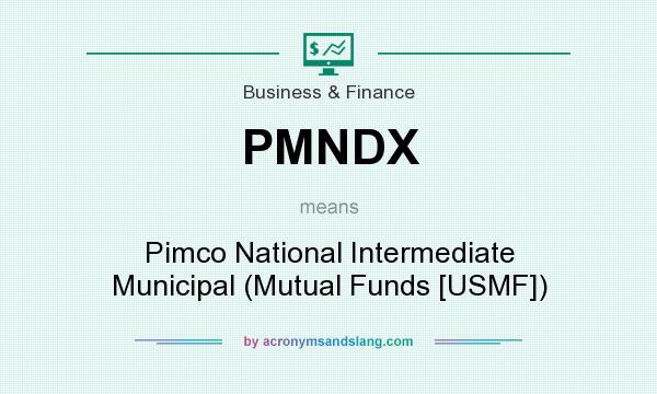 What does PMNDX mean? It stands for Pimco National Intermediate Municipal (Mutual Funds [USMF])