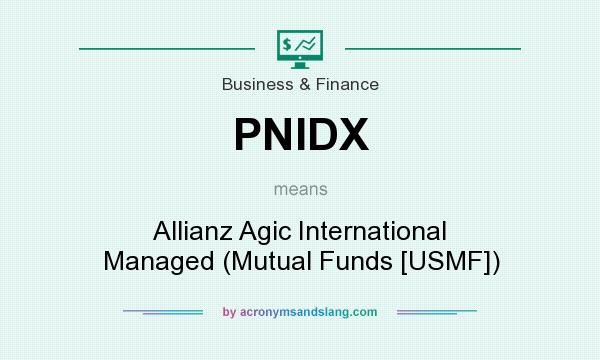 What does PNIDX mean? It stands for Allianz Agic International Managed (Mutual Funds [USMF])