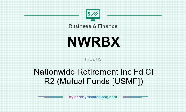 What does NWRBX mean? It stands for Nationwide Retirement Inc Fd Cl R2 (Mutual Funds [USMF])