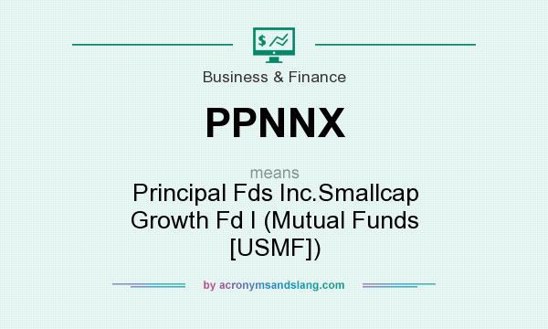 What does PPNNX mean? It stands for Principal Fds Inc.Smallcap Growth Fd I (Mutual Funds [USMF])