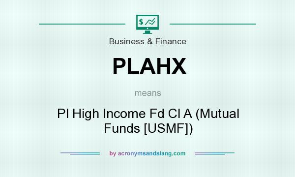 What does PLAHX mean? It stands for Pl High Income Fd Cl A (Mutual Funds [USMF])