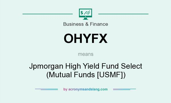 What does OHYFX mean? It stands for Jpmorgan High Yield Fund Select (Mutual Funds [USMF])