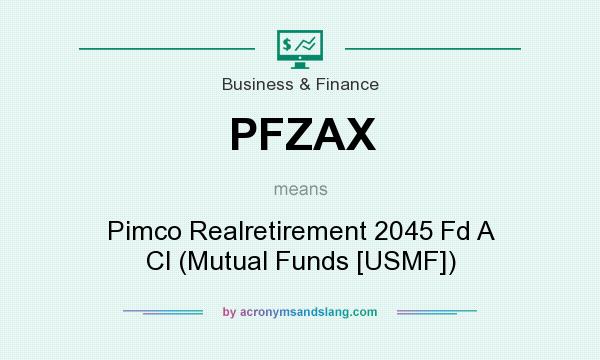 What does PFZAX mean? It stands for Pimco Realretirement 2045 Fd A Cl (Mutual Funds [USMF])