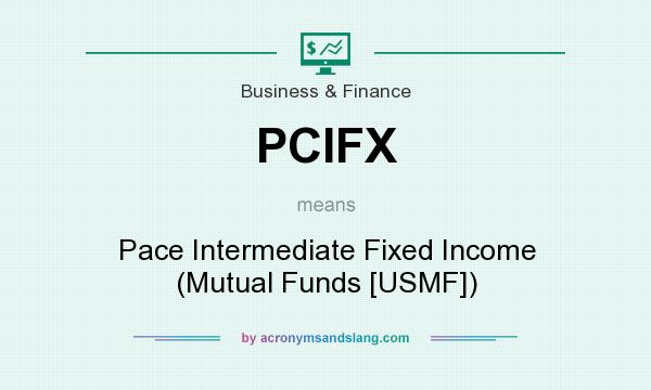 What does PCIFX mean? It stands for Pace Intermediate Fixed Income (Mutual Funds [USMF])