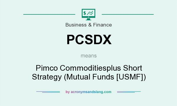 What does PCSDX mean? It stands for Pimco Commoditiesplus Short Strategy (Mutual Funds [USMF])