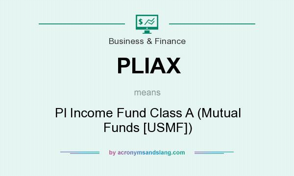 What does PLIAX mean? It stands for Pl Income Fund Class A (Mutual Funds [USMF])