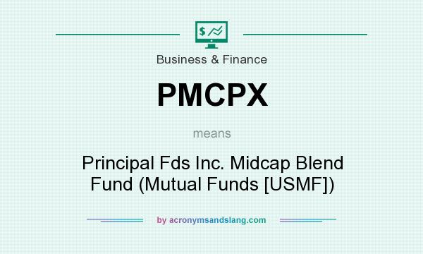 What does PMCPX mean? It stands for Principal Fds Inc. Midcap Blend Fund (Mutual Funds [USMF])