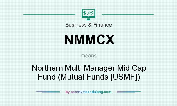 What does NMMCX mean? It stands for Northern Multi Manager Mid Cap Fund (Mutual Funds [USMF])