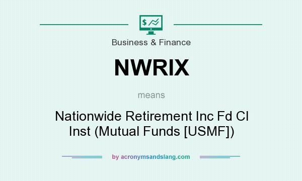What does NWRIX mean? It stands for Nationwide Retirement Inc Fd Cl Inst (Mutual Funds [USMF])