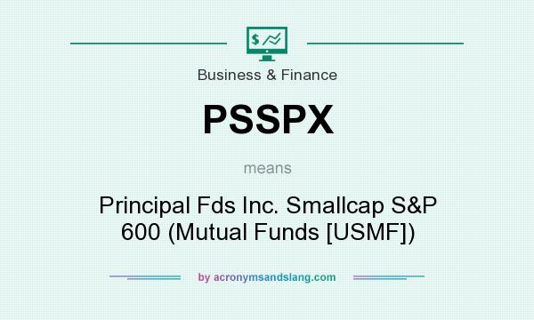 What does PSSPX mean? It stands for Principal Fds Inc. Smallcap S&P 600 (Mutual Funds [USMF])