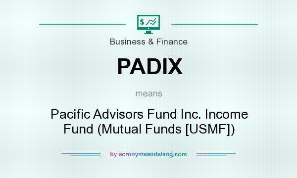 What does PADIX mean? It stands for Pacific Advisors Fund Inc. Income Fund (Mutual Funds [USMF])