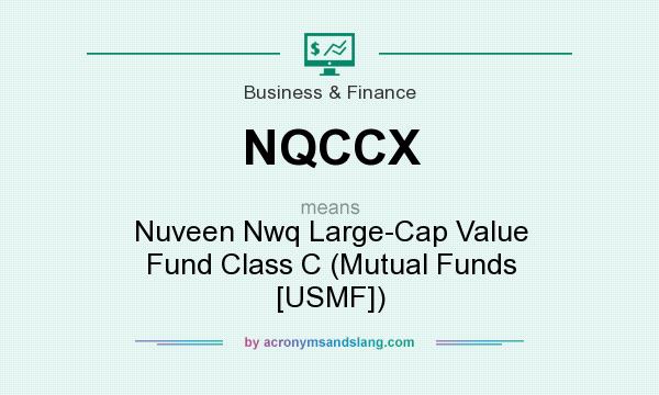 What does NQCCX mean? It stands for Nuveen Nwq Large-Cap Value Fund Class C (Mutual Funds [USMF])