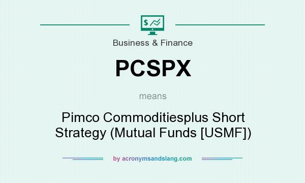 What does PCSPX mean? It stands for Pimco Commoditiesplus Short Strategy (Mutual Funds [USMF])