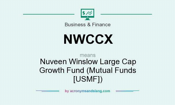 What does NWCCX mean? It stands for Nuveen Winslow Large Cap Growth Fund (Mutual Funds [USMF])