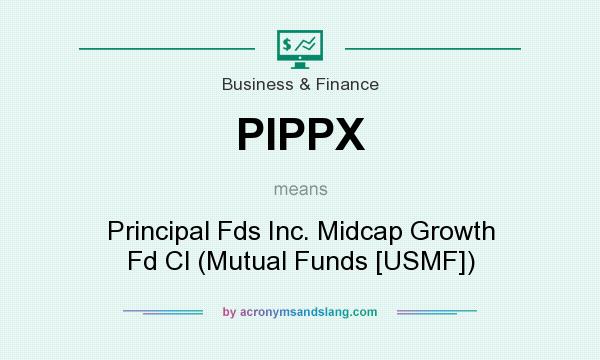 What does PIPPX mean? It stands for Principal Fds Inc. Midcap Growth Fd Cl (Mutual Funds [USMF])