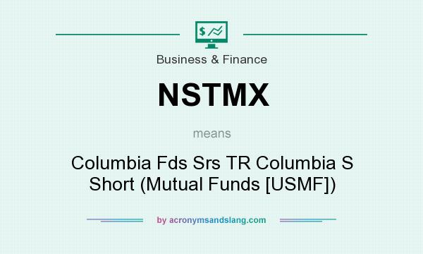 What does NSTMX mean? It stands for Columbia Fds Srs TR Columbia S Short (Mutual Funds [USMF])