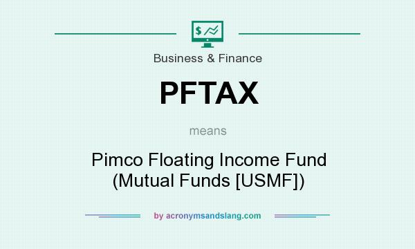 What does PFTAX mean? It stands for Pimco Floating Income Fund (Mutual Funds [USMF])