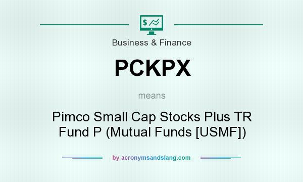 What does PCKPX mean? It stands for Pimco Small Cap Stocks Plus TR Fund P (Mutual Funds [USMF])