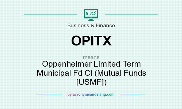 What does OPITX mean? It stands for Oppenheimer Limited Term Municipal Fd Cl (Mutual Funds [USMF])