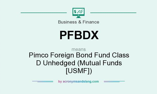What does PFBDX mean? It stands for Pimco Foreign Bond Fund Class D Unhedged (Mutual Funds [USMF])
