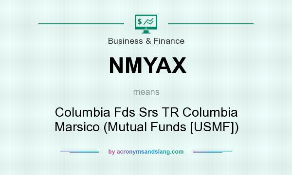 What does NMYAX mean? It stands for Columbia Fds Srs TR Columbia Marsico (Mutual Funds [USMF])