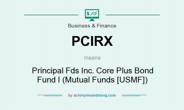What does PCIRX mean? It stands for Principal Fds Inc. Core Plus Bond Fund I (Mutual Funds [USMF])