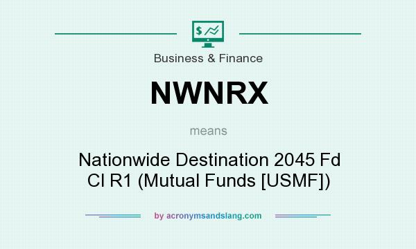 What does NWNRX mean? It stands for Nationwide Destination 2045 Fd Cl R1 (Mutual Funds [USMF])