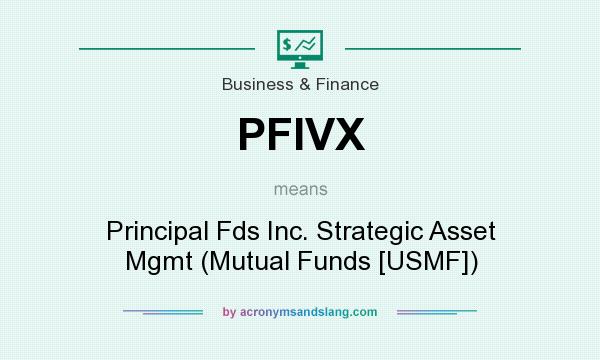 What does PFIVX mean? It stands for Principal Fds Inc. Strategic Asset Mgmt (Mutual Funds [USMF])