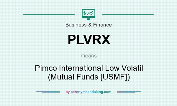 What does PLVRX mean? It stands for Pimco International Low Volatil (Mutual Funds [USMF])